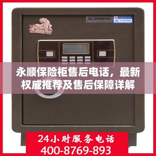 永顺保险柜售后电话，最新权威推荐及售后保障详解