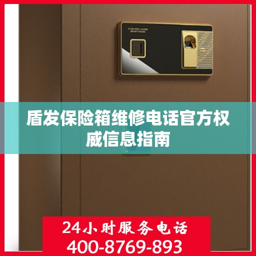 盾发保险箱维修电话官方权威信息指南