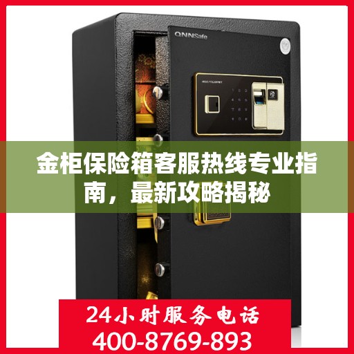 金柜保险箱客服热线专业指南，最新攻略揭秘