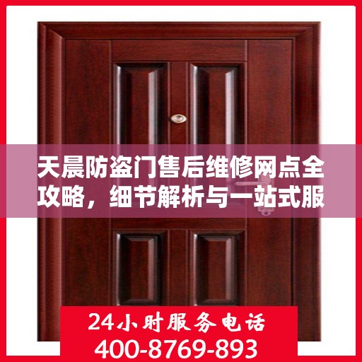 天晨防盗门售后维修网点全攻略，细节解析与一站式服务体验