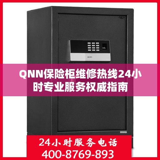 QNN保险柜维修热线24小时专业服务权威指南