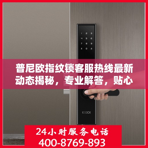 普尼欧指纹锁客服热线最新动态揭秘，专业解答，贴心服务