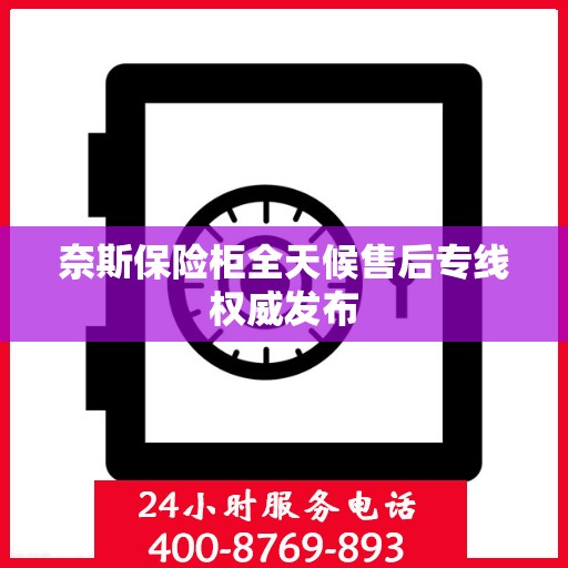 奈斯保险柜全天候售后专线权威发布