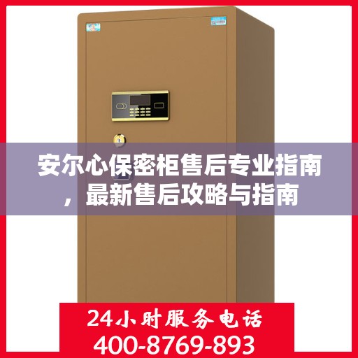 安尔心保密柜售后专业指南，最新售后攻略与指南