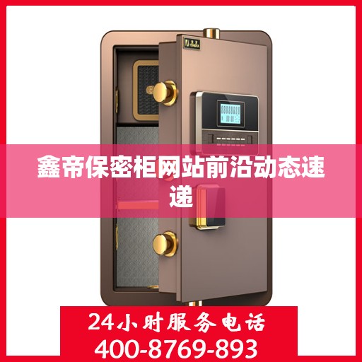 鑫帝保密柜网站前沿动态速递