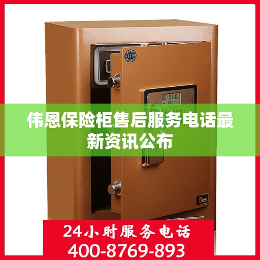 伟恩保险柜售后服务电话最新资讯公布