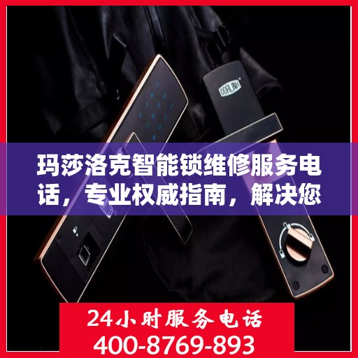 玛莎洛克智能锁维修服务电话，专业权威指南，解决您的锁具问题！