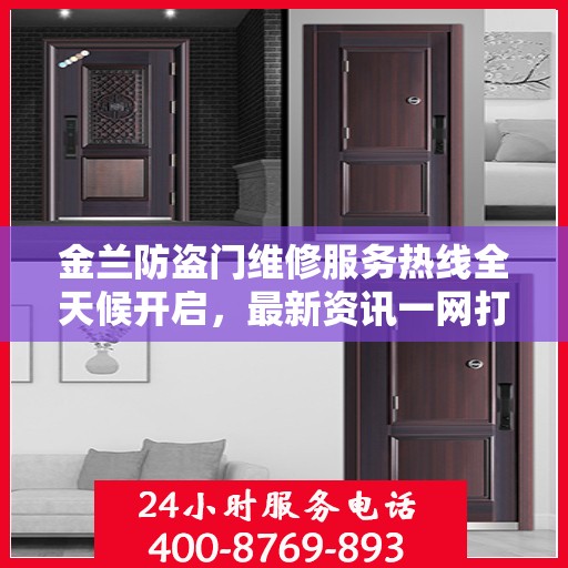 金兰防盗门维修服务热线全天候开启，最新资讯一网打尽