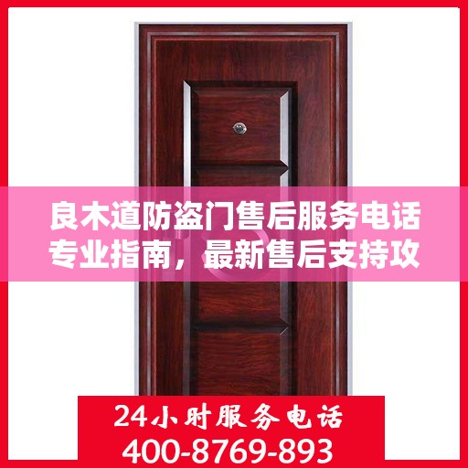 良木道防盗门售后服务电话专业指南，最新售后支持攻略