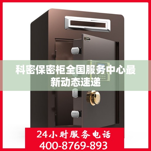 科密保密柜全国服务中心最新动态速递
