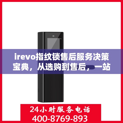 irevo指纹锁售后服务决策宝典，从选购到售后，一站式指南
