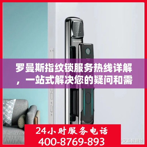 罗曼斯指纹锁服务热线详解，一站式解决您的疑问和需求