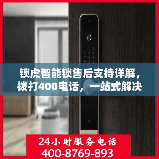 锁虎智能锁售后支持详解，拨打400电话，一站式解决您的售后问题