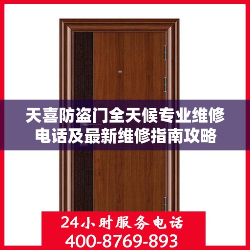 天喜防盗门全天候专业维修电话及最新维修指南攻略