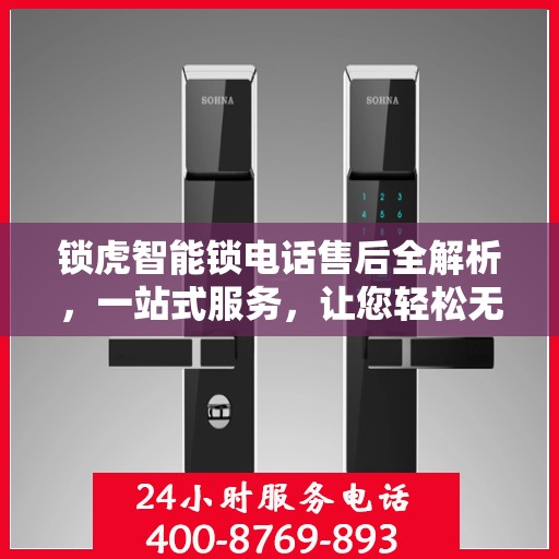 锁虎智能锁电话售后全解析，一站式服务，让您轻松无忧解决售后问题！