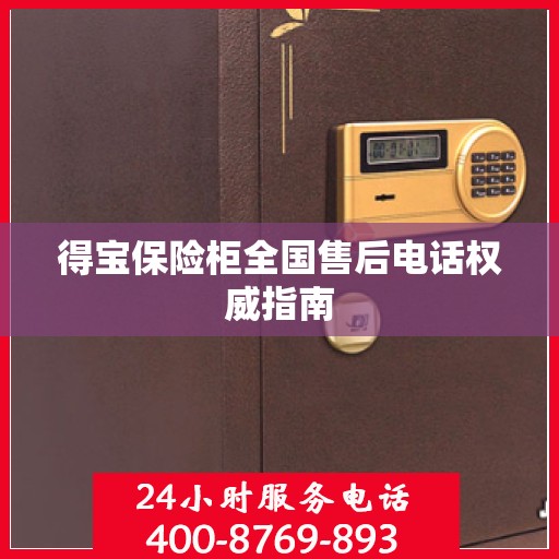 得宝保险柜全国售后电话权威指南
