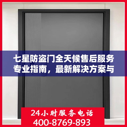 七星防盗门全天候售后服务专业指南，最新解决方案与攻略