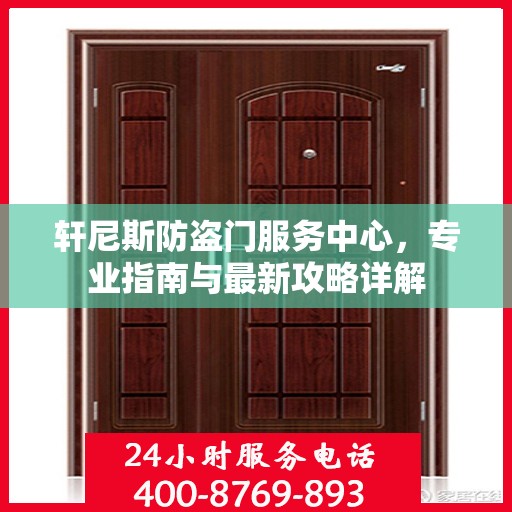 轩尼斯防盗门服务中心，专业指南与最新攻略详解