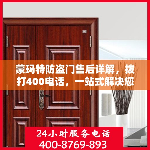 蒙玛特防盗门售后详解，拨打400电话，一站式解决您的售后问题