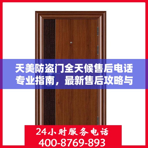 天美防盗门全天候售后电话专业指南，最新售后攻略与联系方式
