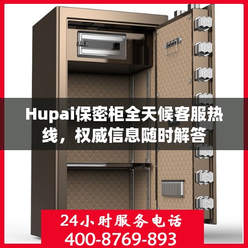Hupai保密柜全天候客服热线，权威信息随时解答