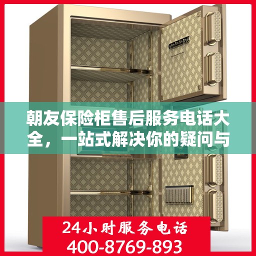 朝友保险柜售后服务电话大全，一站式解决你的疑问与需求
