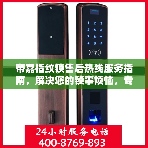 帝嘉指纹锁售后热线服务指南，解决您的锁事烦恼，专业售后支持决策参考