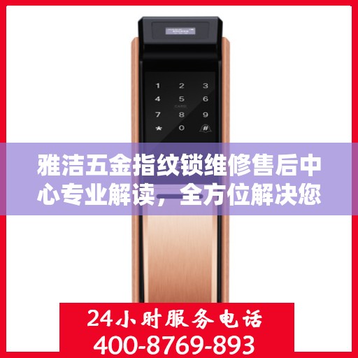 雅洁五金指纹锁维修售后中心专业解读，全方位解决您的锁具问题