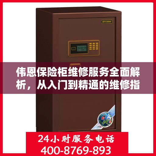 伟恩保险柜维修服务全面解析，从入门到精通的维修指南