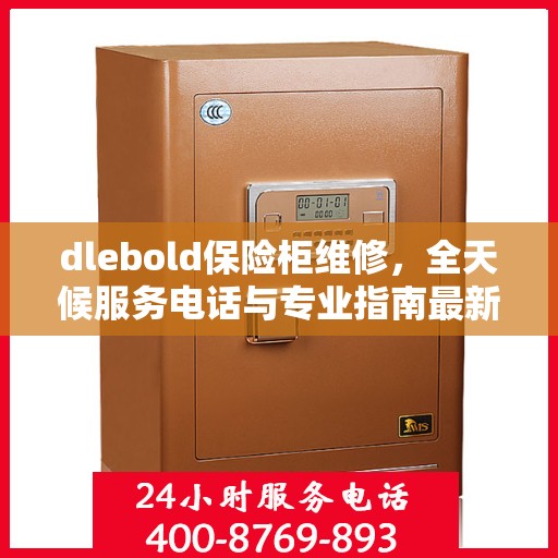 dlebold保险柜维修，全天候服务电话与专业指南最新攻略