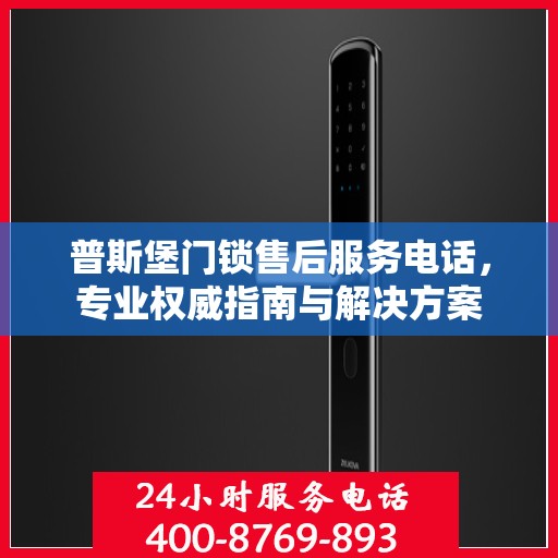 普斯堡门锁售后服务电话，专业权威指南与解决方案