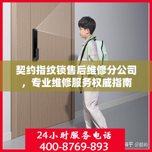 契约指纹锁售后维修分公司，专业维修服务权威指南