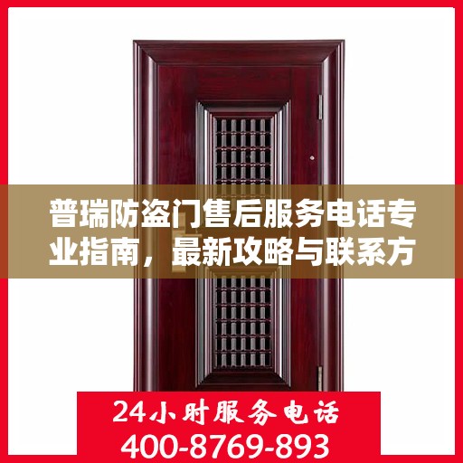 普瑞防盗门售后服务电话专业指南，最新攻略与联系方式揭秘