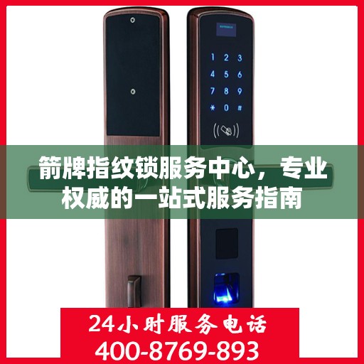 箭牌指纹锁服务中心，专业权威的一站式服务指南