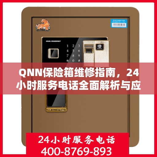 QNN保险箱维修指南，24小时服务电话全面解析与应急维修攻略