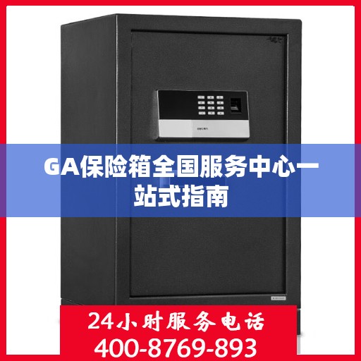 GA保险箱全国服务中心一站式指南