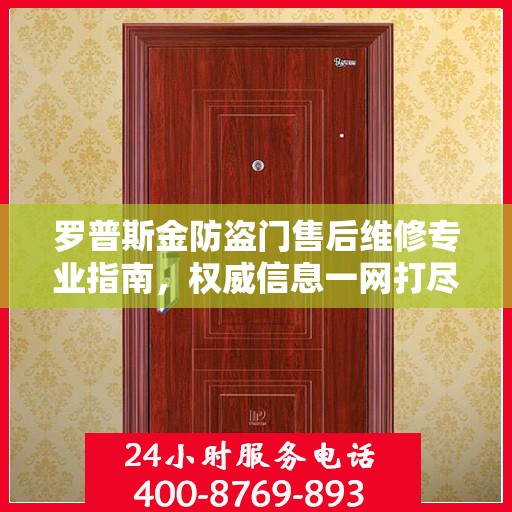 罗普斯金防盗门售后维修专业指南，权威信息一网打尽