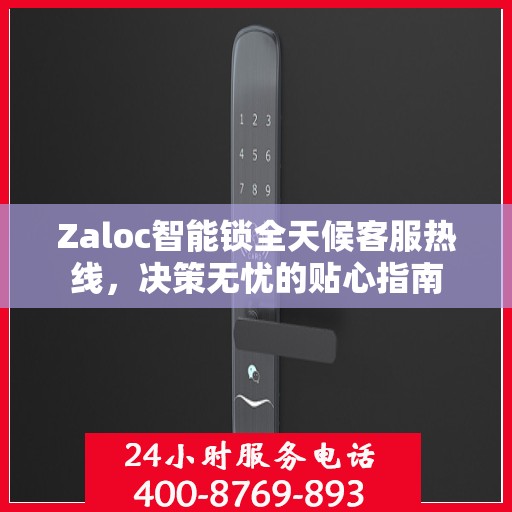 Zaloc智能锁全天候客服热线，决策无忧的贴心指南
