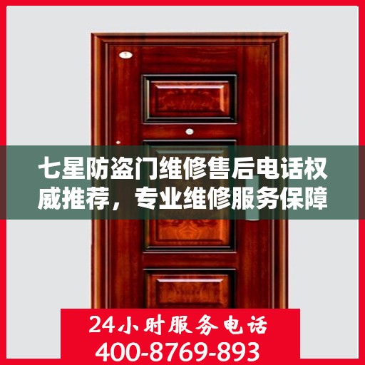 七星防盗门维修售后电话权威推荐，专业维修服务保障