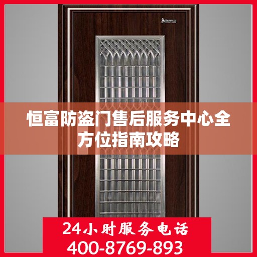 恒富防盗门售后服务中心全方位指南攻略