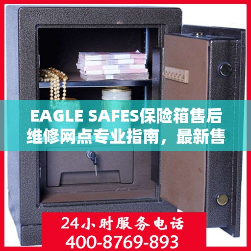 EAGLE SAFES保险箱售后维修网点专业指南，最新售后维修攻略