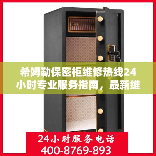 希姆勒保密柜维修热线24小时专业服务指南，最新维修攻略与电话速查