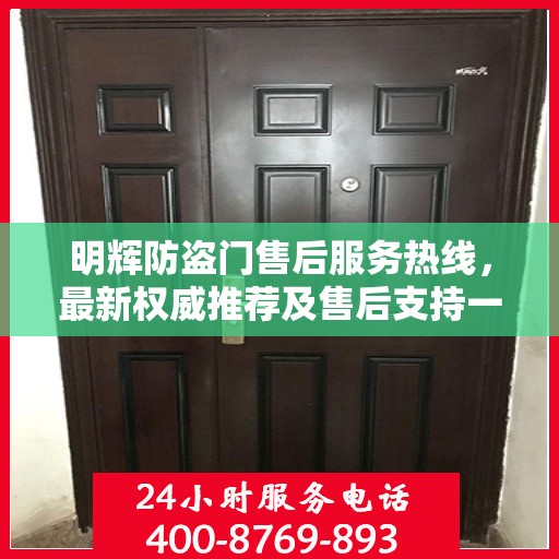 明辉防盗门售后服务热线，最新权威推荐及售后支持一览