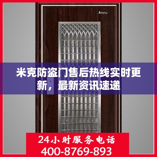 米克防盗门售后热线实时更新，最新资讯速递