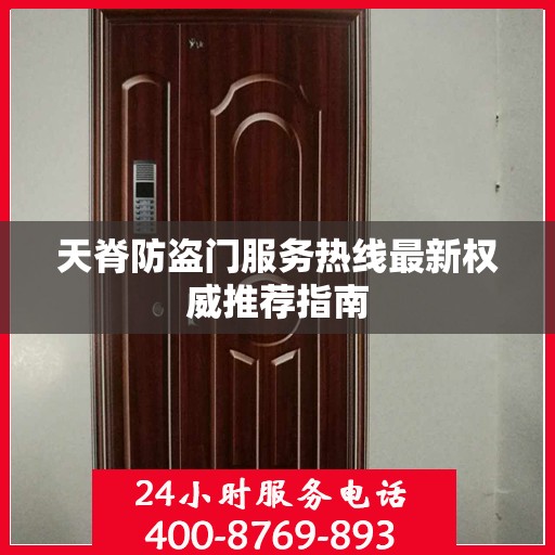 天脊防盗门服务热线最新权威推荐指南