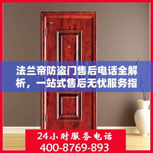 法兰帝防盗门售后电话全解析，一站式售后无忧服务指南