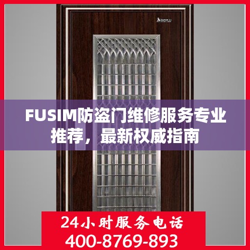 FUSIM防盗门维修服务专业推荐，最新权威指南