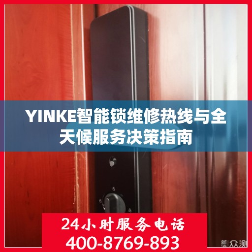 YINKE智能锁维修热线与全天候服务决策指南