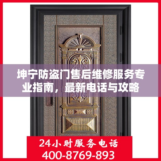 坤宁防盗门售后维修服务专业指南，最新电话与攻略