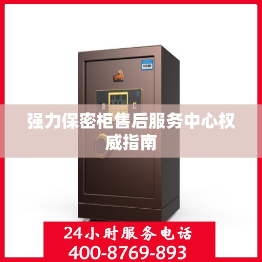 强力保密柜售后服务中心权威指南